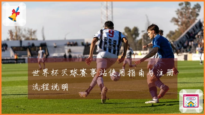 世界杯买球赛事站使用指南与注册流程说明