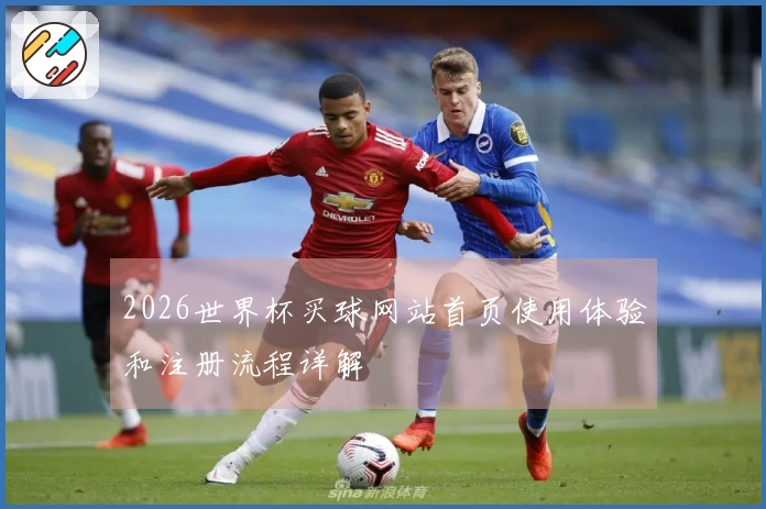 2026世界杯买球网站首页使用体验和注册流程详解